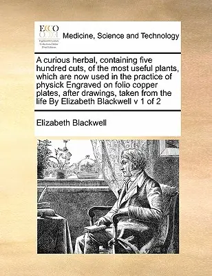 A Curious Herbal, Containing Five Hundred Cuts, of the Most Useful Plants, Which Are Now Used in the Practice of Physick Engraved on Folio Copper Plat