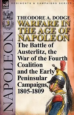 Warfare in the Age of Napoleon-Volumen 3: La batalla de Austerlitz, la guerra de la Cuarta Coalición y las primeras campañas peninsulares, 1805-1809 - Warfare in the Age of Napoleon-Volume 3: The Battle of Austerlitz, the War of the Fourth Coalition and the Early Peninsular Campaigns, 1805-1809