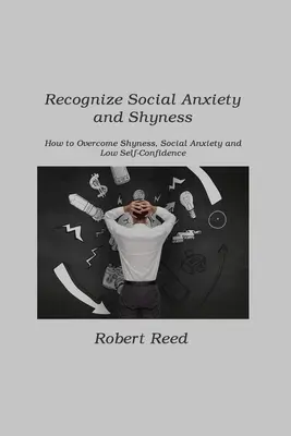 Reconocer la timidez y la ansiedad social: Cómo superar la timidez, la ansiedad social y la baja confianza en uno mismo - Recognize Social Anxiety and Shyness: How to Overcome Shyness, Social Anxiety and Low Self-Confidence