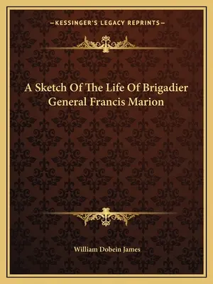 Esbozo de la vida del general de brigada Francis Marion - A Sketch Of The Life Of Brigadier General Francis Marion