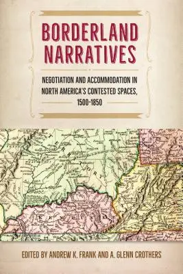 Narrativas fronterizas: Negociación y acomodación en los espacios en disputa de Norteamérica, 1500-1850 - Borderland Narratives: Negotiation and Accommodation in North America's Contested Spaces, 1500-1850