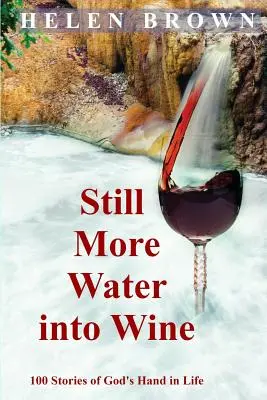 Más agua convertida en vino: 100 historias de la mano de Dios en la vida - Still More Water into Wine: 100 Stories of God's Hand in Life