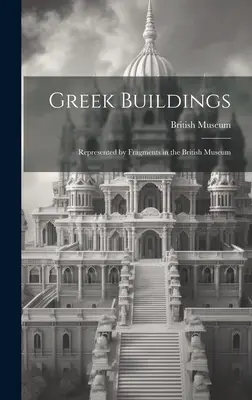 Edificios griegos: Fragmentos del Museo Británico - Greek Buildings: Represented by Fragments in the British Museum