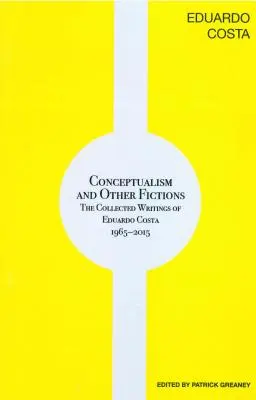 Conceptualismo y otras ficciones: Colección de escritos de Eduardo Costa 1965-2015 - Conceptualism and Other Fictions: The Collected Writings of Eduardo Costa 1965-2015