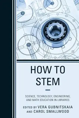 How to Stem: Enseñanza de la ciencia, la tecnología, la ingeniería y las matemáticas en las bibliotecas - How to Stem: Science, Technology, Engineering, and Math Education in Libraries