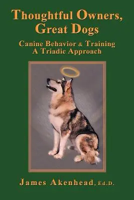 Propietarios reflexivos, grandes perros: Comportamiento y adiestramiento caninos: un enfoque triádico - Thoughtful Owners, Great Dogs: Canine Behavior and Training a Triadic Approach