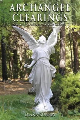 Limpiezas con Arcngeles: Un manual para liberar energías no deseadas - Archangel Clearings: A Manual to Release Unwanted Energies