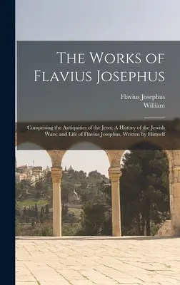 Las obras de Flavio Josefo: Comprendiendo las Antigüedades de los Judíos; Una Historia de las Guerras Judías; y Vida de Flavio Josefo, Escrita por Él Mismo - The Works of Flavius Josephus: Comprising the Antiquities of the Jews; A History of the Jewish Wars; and Life of Flavius Josephus, Written by Himself