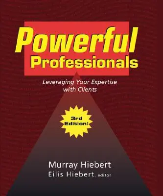 Profesionales poderosos: Cómo aprovechar su experiencia con los clientes (3ª edición) - Powerful Professionals: Leveraging Your Expertise with Clients (3Rd Edition)