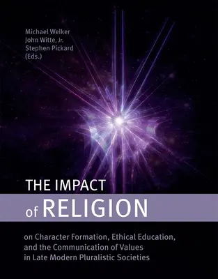 El impacto de la religión: On Character Formation, Ethical Education, and the Communication of Values in Late Modern Pluralistic Societies (El impacto de la religión en la formación del carácter, la educación ética y la comunicación de valores en las sociedades pluralistas de la modernidad tardía) - The Impact of Religion: On Character Formation, Ethical Education, and the Communication of Values in Late Modern Pluralistic Societies