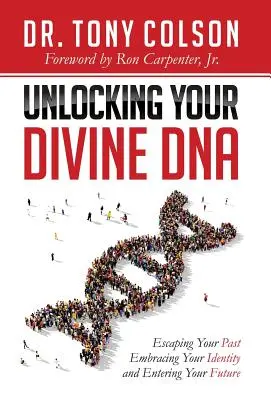 Descubriendo tu ADN divino: Escapa de tu pasado, abraza tu identidad y entra en tu futuro - Unlocking Your Divine DNA: Escaping Your Past, Embracing Your Identity, and Entering Your Future