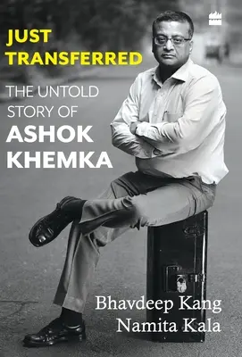 Recién trasladado: La historia no contada de Ashok Khemka - Just Transferred: The Untold Story of Ashok Khemka