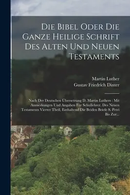 Die Bibel Oder Die Ganze Heilige Schrift Des Alten und Neuen Testaments: Nach Der Deutschen Bersetzung D. Martin Luthers: Mit Anmerkungen Und Angaben - Die Bibel Oder Die Ganze Heilige Schrift Des Alten Und Neuen Testaments: Nach Der Deutschen bersetzung D. Martin Luthers: Mit Anmerkungen Und Angaben