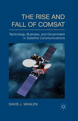 Auge y declive de COMSAT: Tecnología, empresa y gobierno en las comunicaciones por satélite - The Rise and Fall of COMSAT: Technology, Business, and Government in Satellite Communications