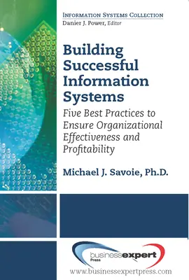 Creación de sistemas de información de éxito: Cinco buenas prácticas para garantizar la eficacia y rentabilidad de la organización - Building Successful Information Systems: Five Best Practices to Ensure Organizational Effectiveness and Profitability