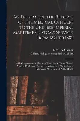 Un Epítome de los Informes de los Oficiales Médicos para el Servicio Imperial Chino de Aduanas Marítimas, de 1871 a 1882 [recurso electrónico]: Con cap - An Epitome of the Reports of the Medical Officers to the Chinese Imperial Maritime Customs Service, From 1871 to 1882 [electronic Resource]: With Chap