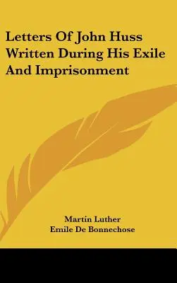 Cartas de Juan Huss escritas durante su exilio y encarcelamiento - Letters Of John Huss Written During His Exile And Imprisonment