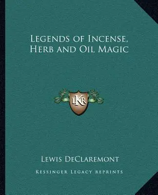 Leyendas de la Magia con Incienso, Hierbas y Aceites - Legends of Incense, Herb and Oil Magic