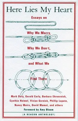 Aquí yace mi corazón: Ensayos sobre por qué nos casamos, por qué no lo hacemos y qué encontramos allí - Here Lies My Heart: Essays on Why We Marry, Why We Don't, and What We Find There