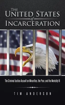 Los Estados Unidos del Encarcelamiento: El asalto de la justicia penal a las minorías, los pobres y los enfermos mentales - The United States of Incarceration: The Criminal Justice Assault on Minorities, the Poor, and the Mentally Ill