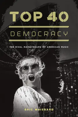 La democracia de los 40 principales: Las corrientes principales rivales de la música estadounidense - Top 40 Democracy: The Rival Mainstreams of American Music