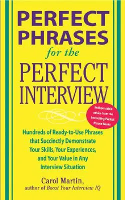 Frases perfectas para la entrevista perfecta: Cientos de frases listas para usar que demuestran sucintamente sus habilidades, su experiencia y su valor en la entrevista. - Perfect Phrases for the Perfect Interview: Hundreds of Ready-To-Use Phrases That Succinctly Demonstrate Your Skills, Your Experience and Your Value in