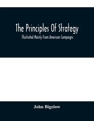 Los principios de la estrategia: Ilustrados principalmente a partir de campañas americanas - The Principles Of Strategy: Illustrated Mainly From American Compaigns