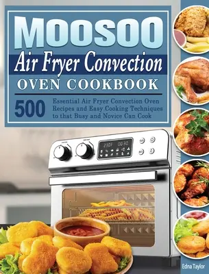 MOOSOO Air Fryer Convection Oven Cookbook: 500 Recetas Esenciales De Horno De Convección Con Freidora De Aire Y Técnicas De Cocina Fáciles Para Que Los Ocupados Y Los Novatos Puedan Coo - MOOSOO Air Fryer Convection Oven Cookbook: 500 Essential Air Fryer Convection Oven Recipes and Easy Cooking Techniques to that Busy and Novice Can Coo