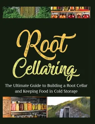 Root Cellaring: La Guía Definitiva para Construir una Cava de Raíces y Conservar los Alimentos en Frío - Root Cellaring: The Ultimate Guide to Building a Root Cellar and Keeping Food in Cold Storage