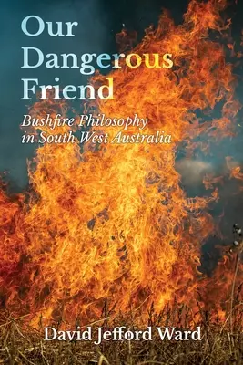 Nuestro amigo peligroso: La filosofía de los incendios forestales en el suroeste de Australia - Our Dangerous Friend: Bushfire Philosophy in South West Australia