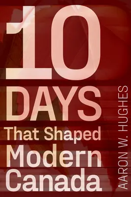 10 días que dieron forma al Canadá moderno - 10 Days That Shaped Modern Canada