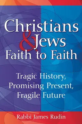 Cristianos y judíos: de fe a fe: Historia trágica, presente prometedor, futuro frágil - Christians & Jews--Faith to Faith: Tragic History, Promising Present, Fragile Future