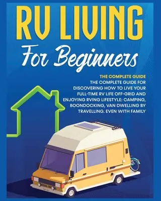 Rv Living for Beginners: La guía completa para descubrir cómo vivir su tiempo completo RV vida fuera de la red y disfrutar de Rving estilo de vida Camping, B - Rv Living for Beginners: The Complete Guide for Discovering How to Live your Full-Time RV Life Off-Grid and Enjoying Rving Lifestyle Camping, B