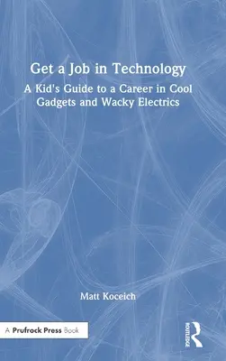 Trabajar en tecnología: Guía infantil para una carrera en el mundo de los artilugios geniales y los aparatos eléctricos extravagantes. - Get a Job in Technology: A Kid's Guide to a Career in Cool Gadgets and Wacky Electrics