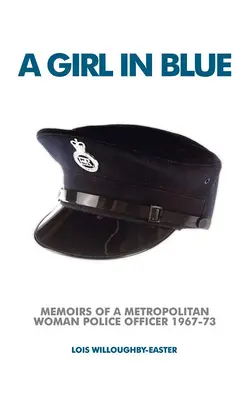 A Girl in Blue: Memorias de una agente de policía metropolitana 1967-73 - A Girl in Blue: Memoirs of a Metropolitan Woman Police Officer 1967-73