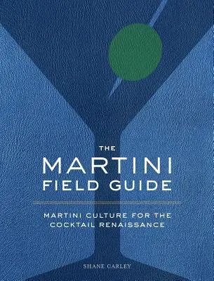 La Guía de Campo del Martini: Cultura del Martini para el Renacimiento del Cóctel - The Martini Field Guide: Martini Culture for the Cocktail Renaissance