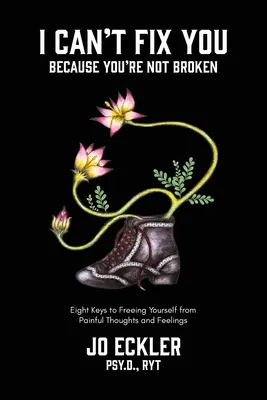 No puedo arreglarte porque no estás roto: Las ocho claves para liberarte de pensamientos y sentimientos dolorosos - I Can't Fix You-Because You're Not Broken: The Eight Keys to Freeing Yourself From Painful Thoughts and Feelings