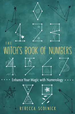 El libro de los números de la bruja: Mejora tu magia con la numerología - The Witch's Book of Numbers: Enhance Your Magic with Numerology