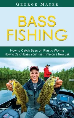 Bass Fishing: How to Catch Bass on Plastic Worms (Cómo pescar lubinas por primera vez en un nuevo lago) - Bass Fishing: How to Catch Bass on Plastic Worms (How to Catch Bass Your First Time on a New Lak)