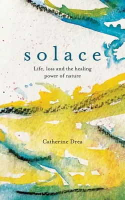 Solace: Vida, pérdida y el poder curativo de la naturaleza - Solace: Life, Loss and the Healing Power of Nature