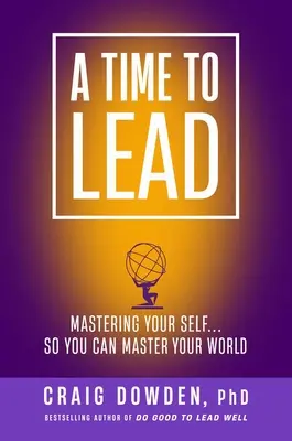 A Time to Lead: Cómo dominarte a ti mismo... Para que puedas dominar tu mundo - A Time to Lead: Mastering Your Self . . . So You Can Master Your World