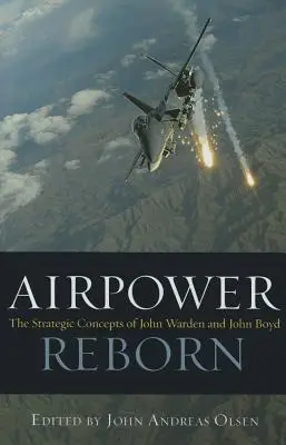 El renacimiento del poder aéreo: Los conceptos estratégicos de John Warden y John Boyd - Airpower Reborn: The Strategic Concepts of John Warden and John Boyd