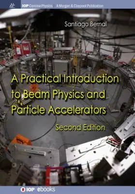 Introducción práctica a la física de haces y aceleradores de partículas: Segunda edición - A Practical Introduction to Beam Physics and Particle Accelerators: Second Edition