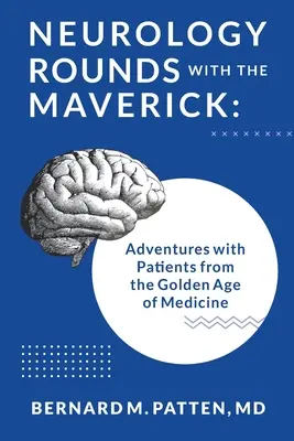 Rondas de neurología con el Maverick: Aventuras con pacientes de la Edad de Oro de la Medicina - Neurology Rounds with the Maverick: Adventures with Patients from the Golden Age of Medicine