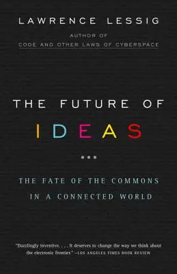 El futuro de las ideas: El destino de los bienes comunes en un mundo conectado - The Future of Ideas: The Fate of the Commons in a Connected World