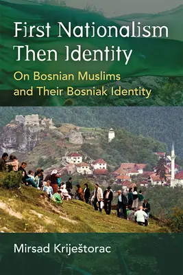 First Nationalism Then Identity: Sobre los musulmanes bosnios y su identidad bosnia - First Nationalism Then Identity: On Bosnian Muslims and Their Bosniak Identity