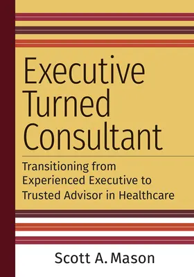 De ejecutivo a consultor: la transición de ejecutivo experimentado a asesor de confianza en el sector sanitario - Executive Turned Consultant: Transitioning from Experienced Executive to Trusted Advisor in Healthcare