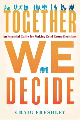 Juntos decidimos: Guía esencial para tomar buenas decisiones en grupo - Together We Decide: An Essential Guide for Making Good Group Decisions