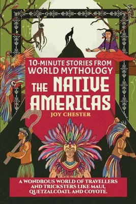 Historias de 10 minutos de la mitología mundial - Las Américas Nativas: Un maravilloso mundo de viajeros y embaucadores como Maui, Quetzalcóatl y el Coyote. - 10-Minute Stories From World Mythology - The Native Americas: A Wondrous World of Travellers and Tricksters like Maui, Quetzalcoatl, and Coyote.