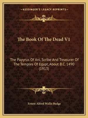 El Libro De Los Muertos V1: El papiro de Ani, escriba y tesorero de los templos de Egipto, hacia 1490 a.C. (1913) - The Book Of The Dead V1: The Papyrus Of Ani, Scribe And Treasurer Of The Temples Of Egypt, About B.C. 1490 (1913)